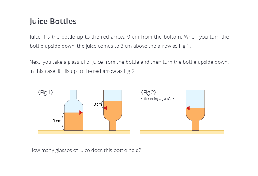 Juice bottles. U13(under 13-Year-Old) Juice fills the bottle up to the red line, 9 cm from the bottom. When you turn the bottle upside down, the juice comes to 3 cm above the line. Next, you have a glassful of juice from the bottle and then place it upside down. In that case, it fills up to the red line. How many glasses of juice does this bottle hold?